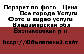 Портрет по фото › Цена ­ 700 - Все города Услуги » Фото и видео услуги   . Владимирская обл.,Вязниковский р-н